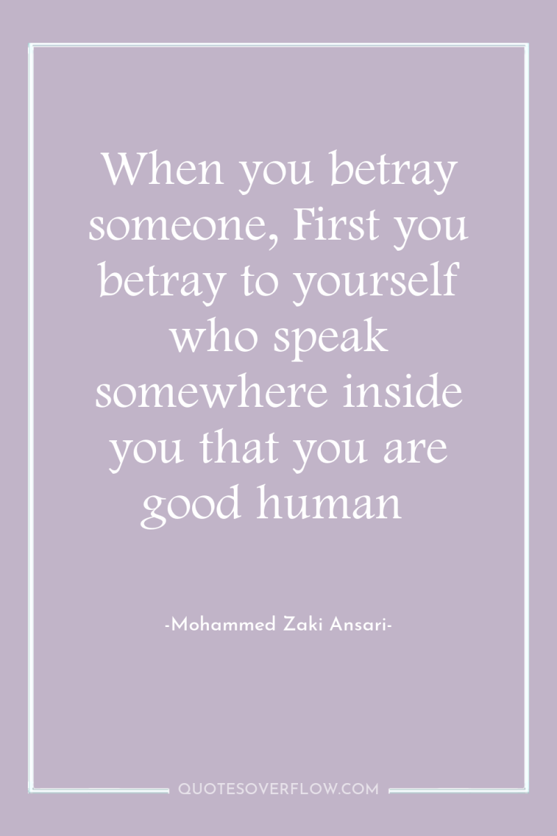When you betray someone, First you betray to yourself who...