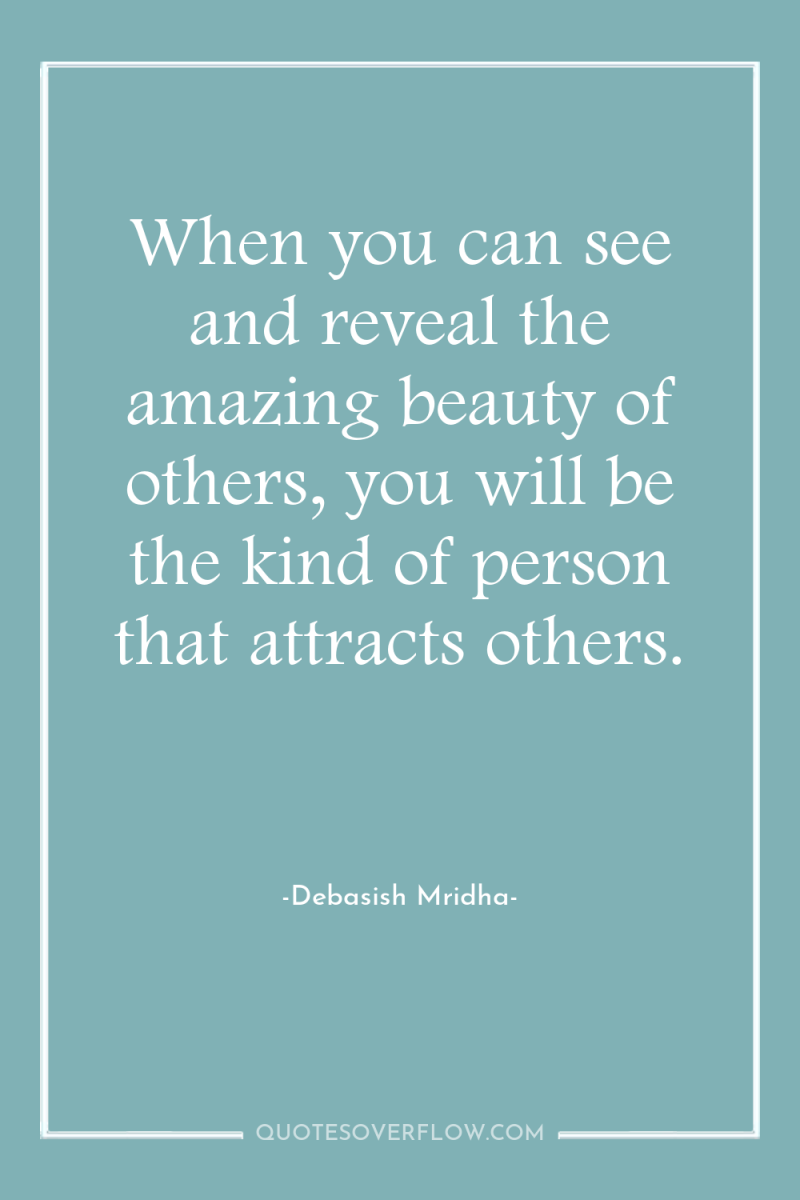 When you can see and reveal the amazing beauty of...