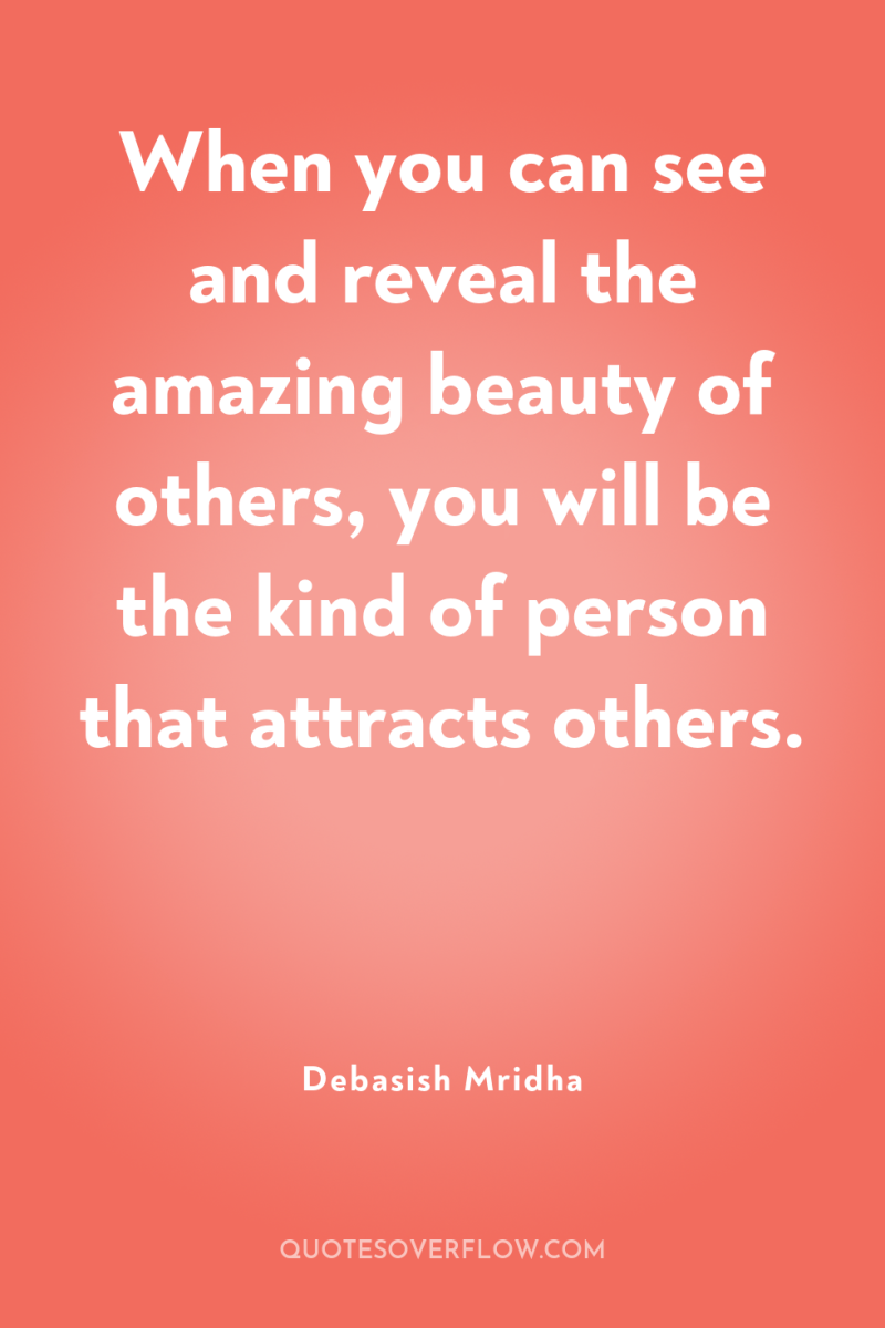 When you can see and reveal the amazing beauty of...