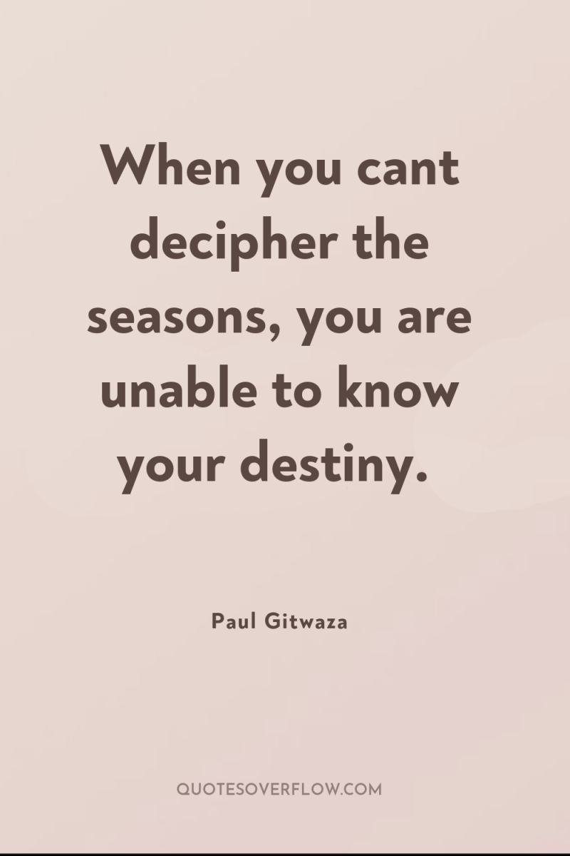 When you cant decipher the seasons, you are unable to...