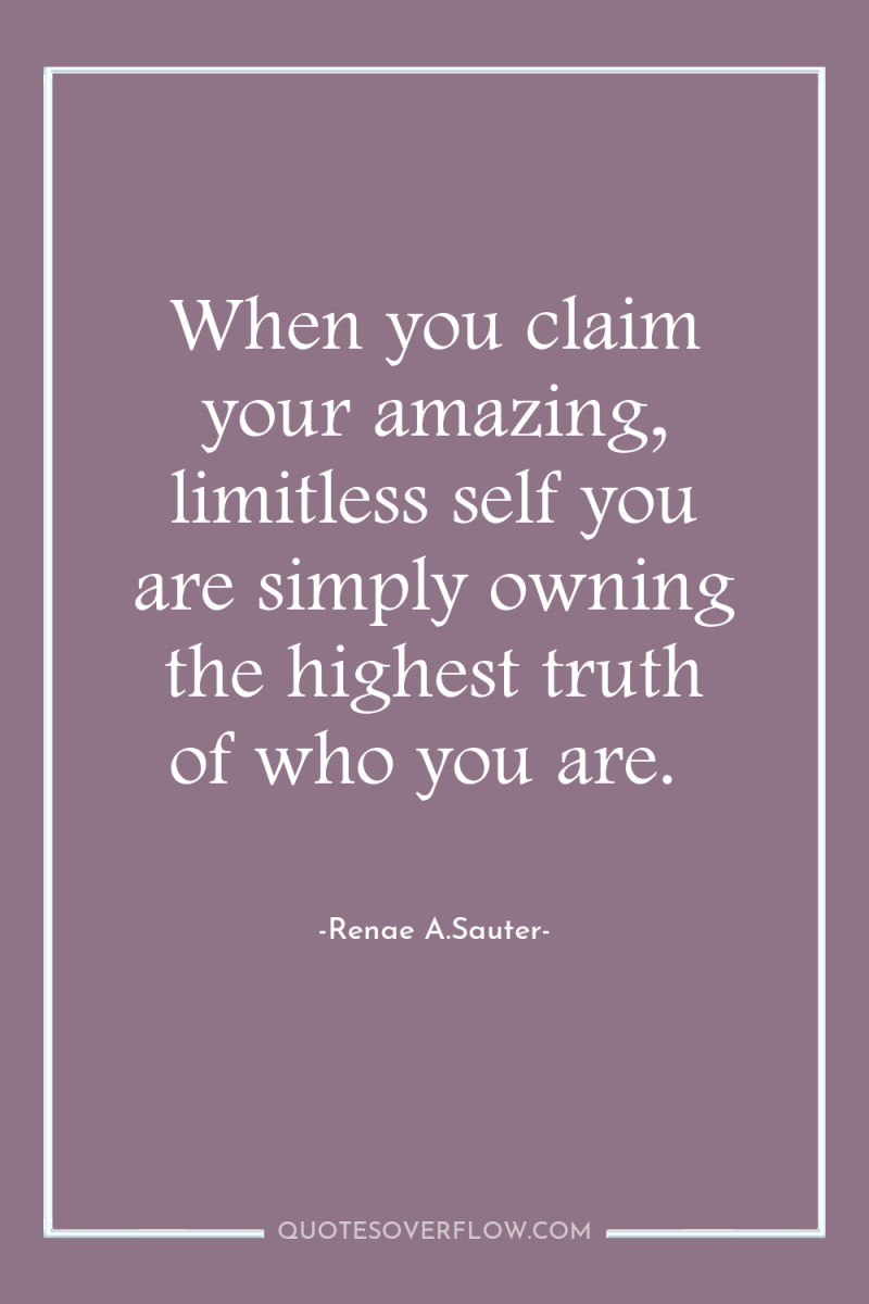 When you claim your amazing, limitless self you are simply...
