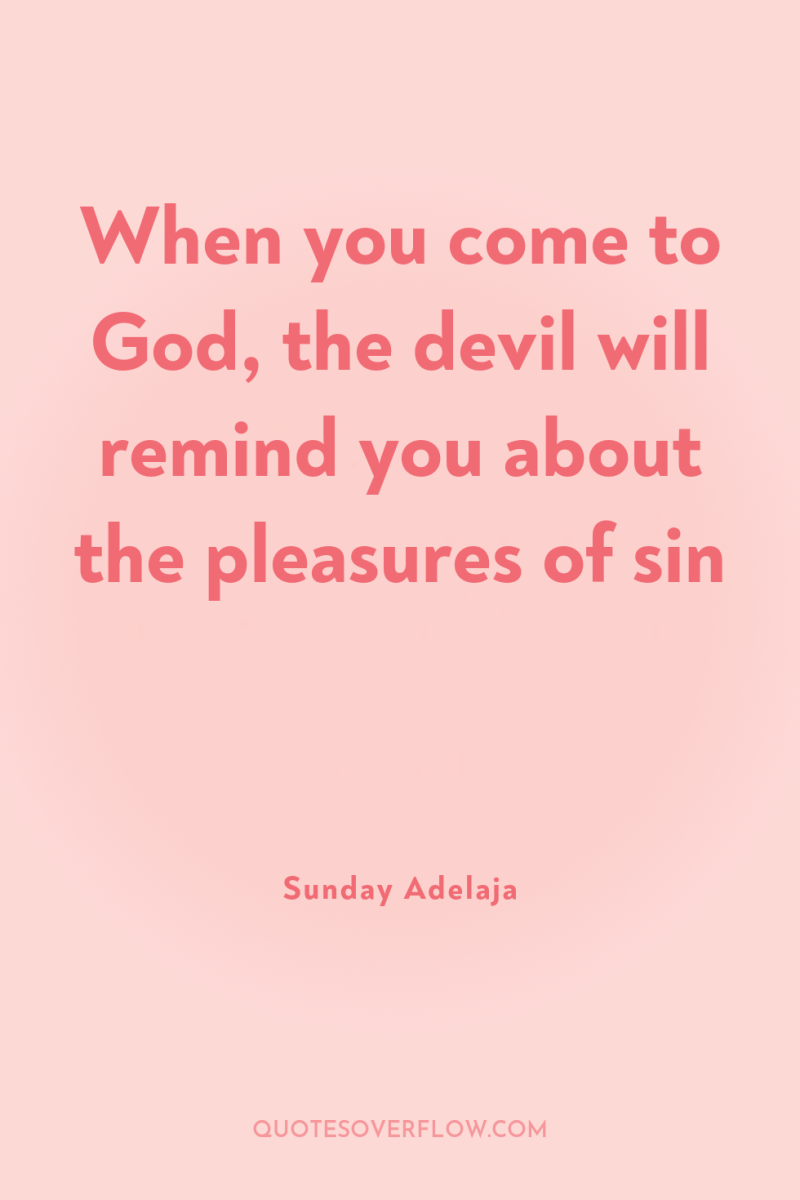 When you come to God, the devil will remind you...