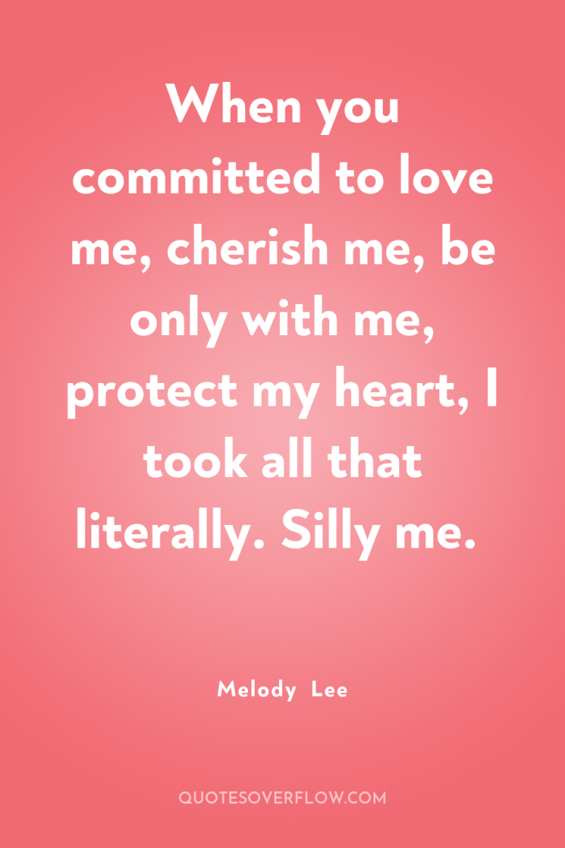 When you committed to love me, cherish me, be only...