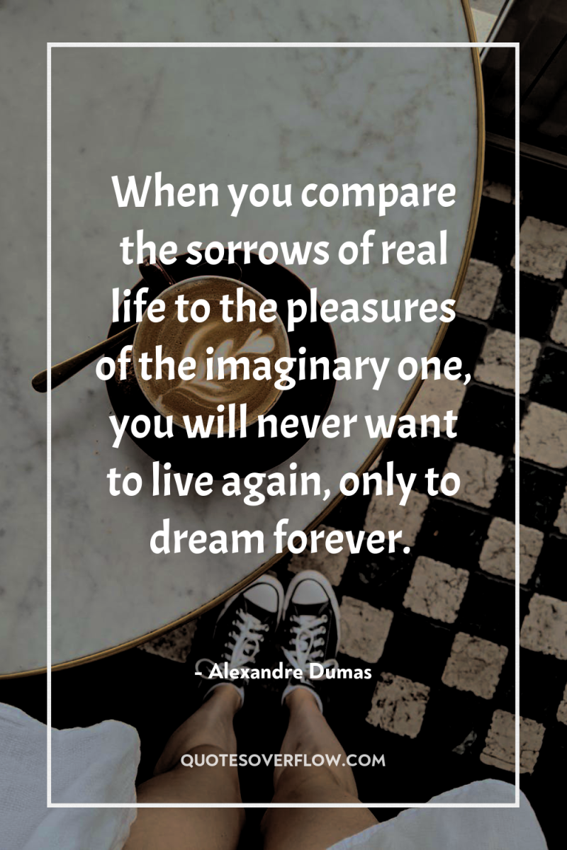 When you compare the sorrows of real life to the...