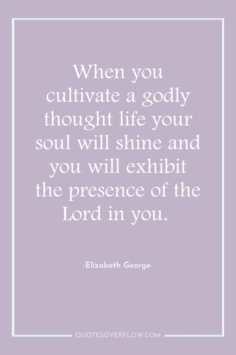 When you cultivate a godly thought life your soul will...