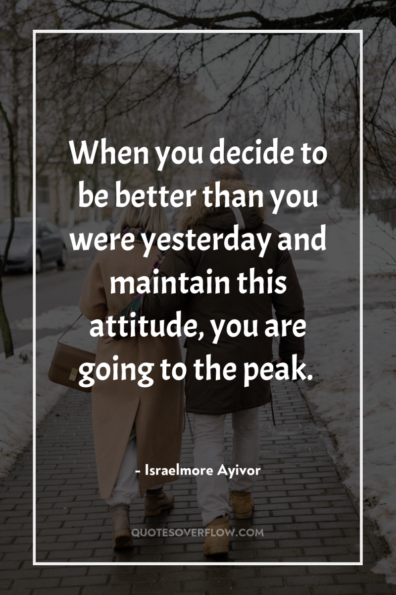 When you decide to be better than you were yesterday...