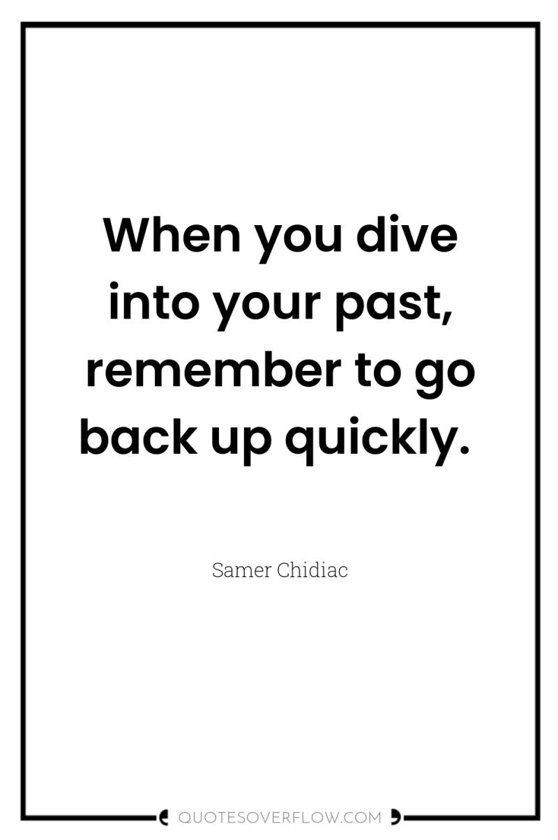 When you dive into your past, remember to go back...