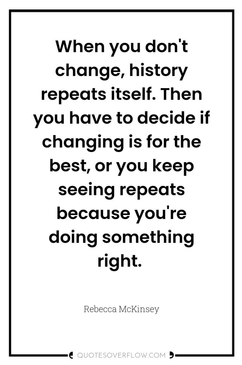 When you don't change, history repeats itself. Then you have...