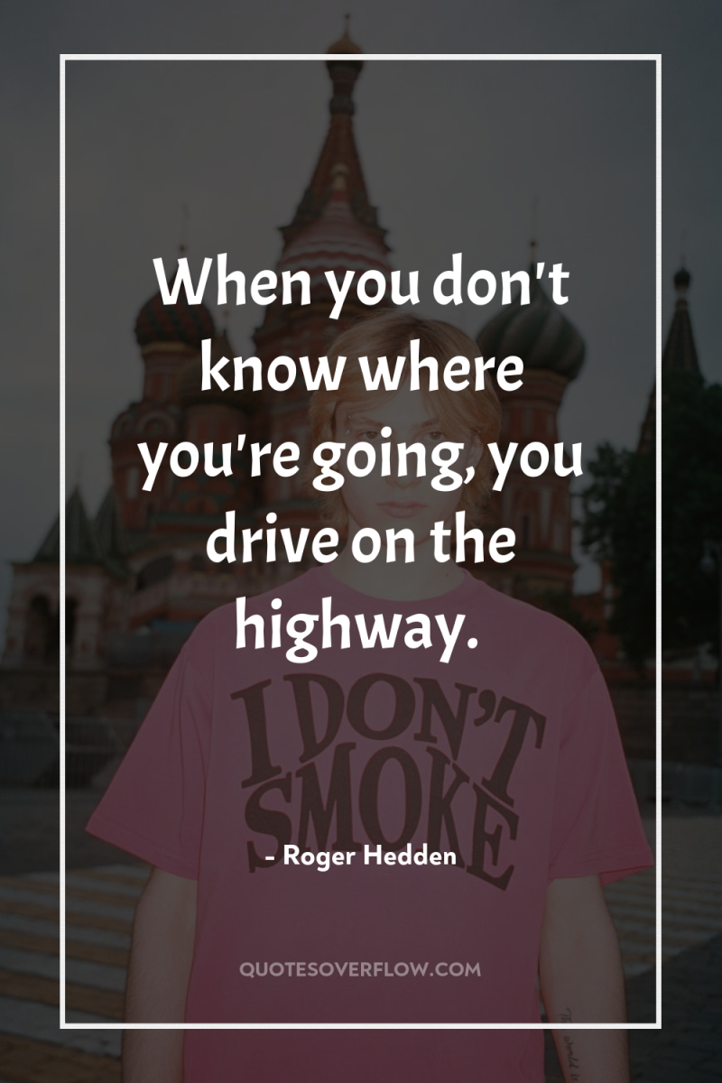When you don't know where you're going, you drive on...
