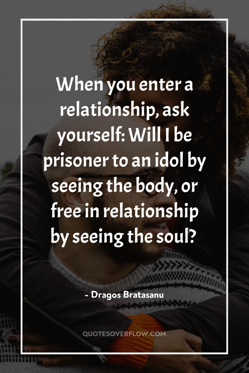 When you enter a relationship, ask yourself: Will I be...