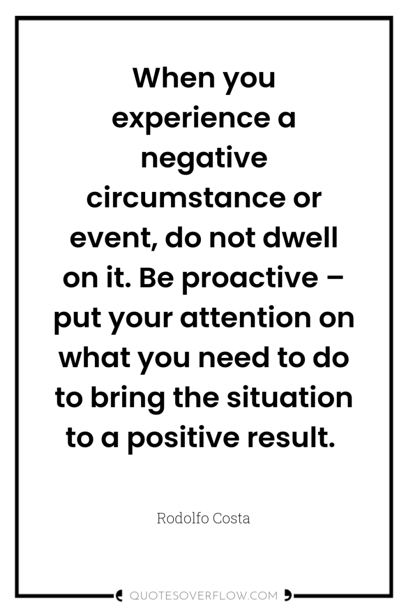 When you experience a negative circumstance or event, do not...