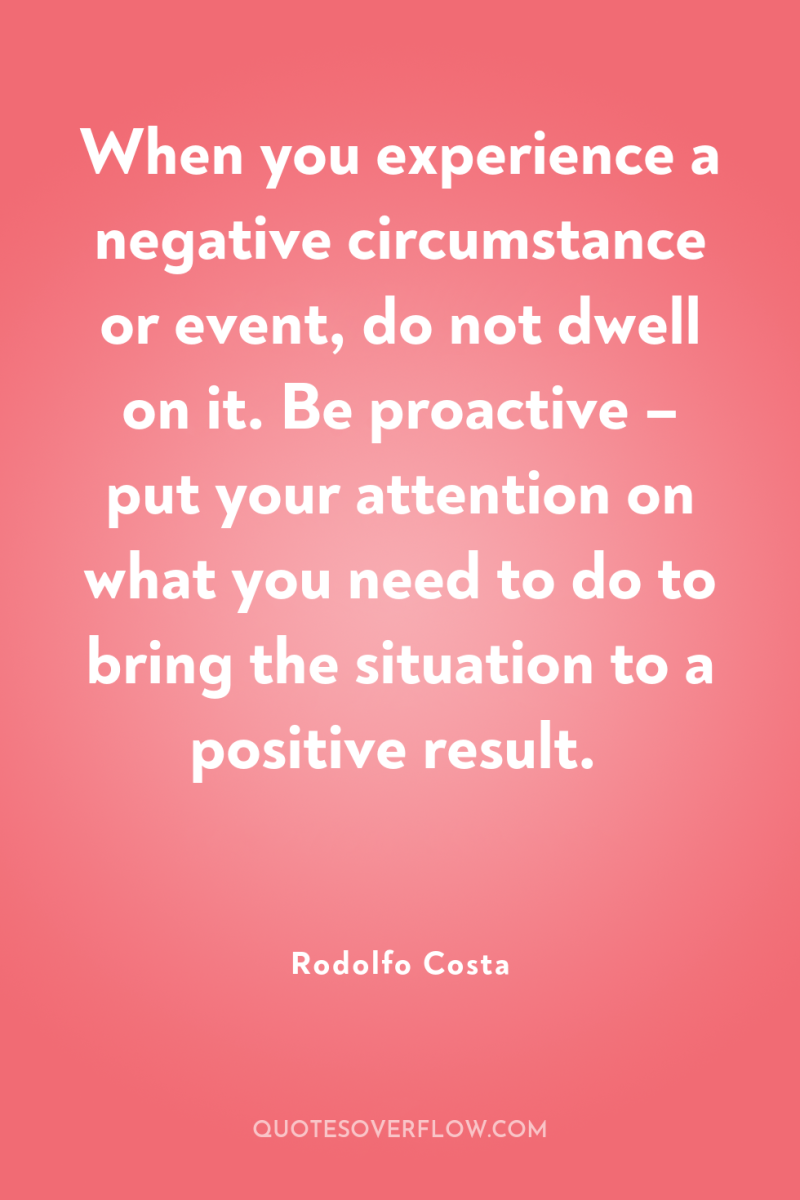 When you experience a negative circumstance or event, do not...