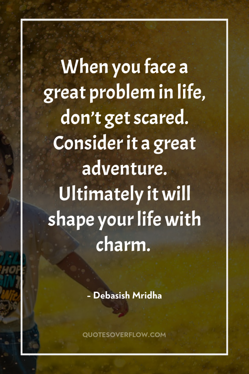 When you face a great problem in life, don’t get...