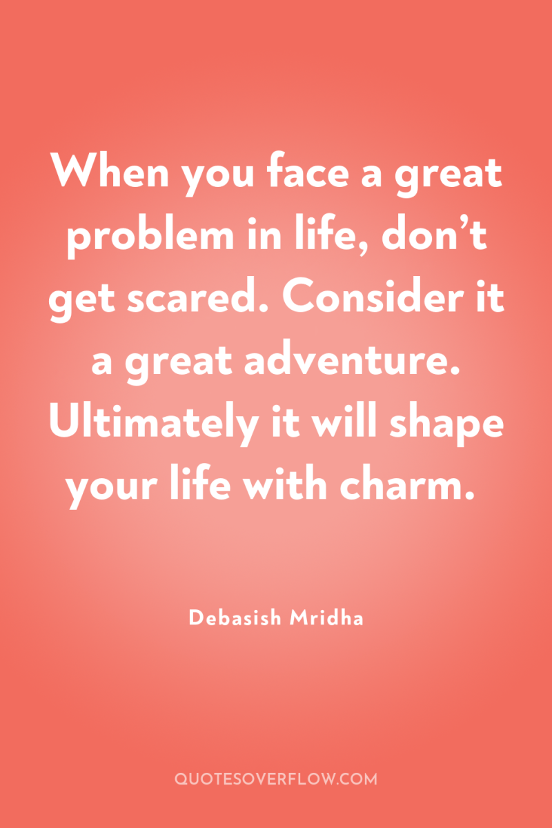 When you face a great problem in life, don’t get...