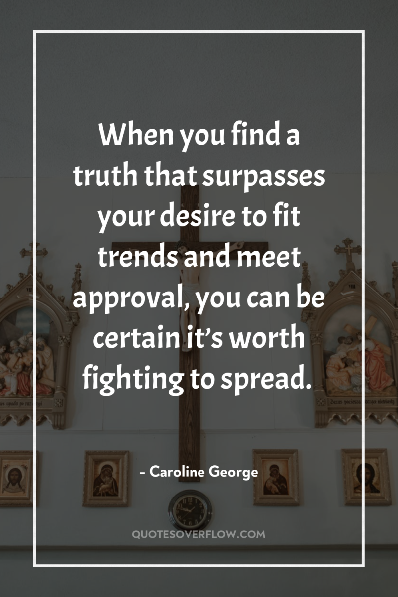 When you find a truth that surpasses your desire to...