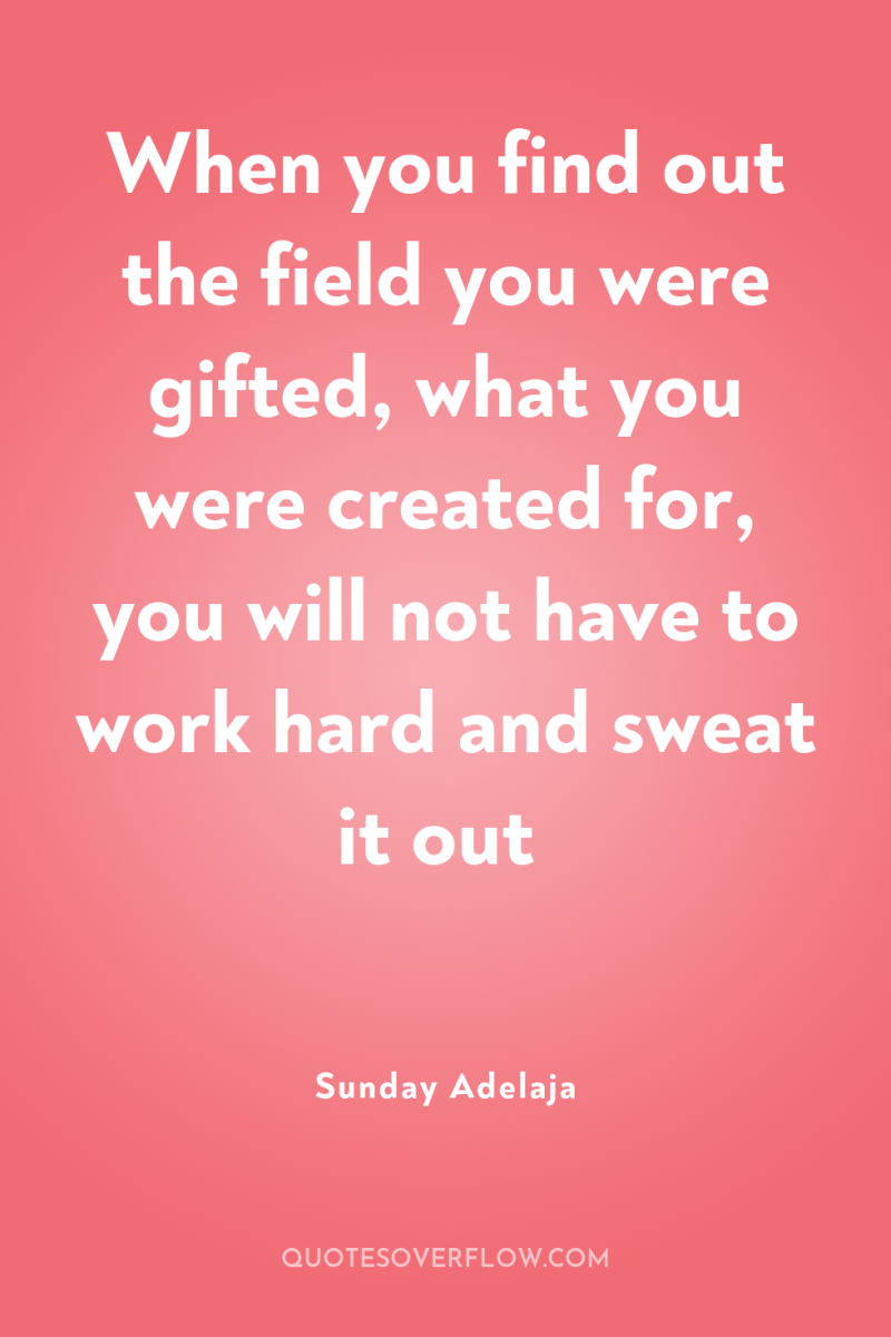 When you find out the field you were gifted, what...
