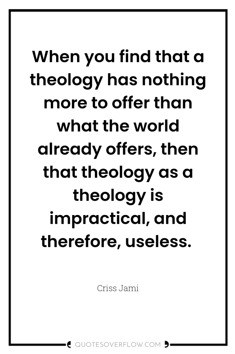 When you find that a theology has nothing more to...