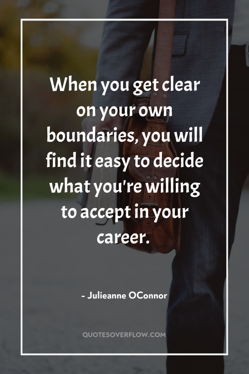 When you get clear on your own boundaries, you will...
