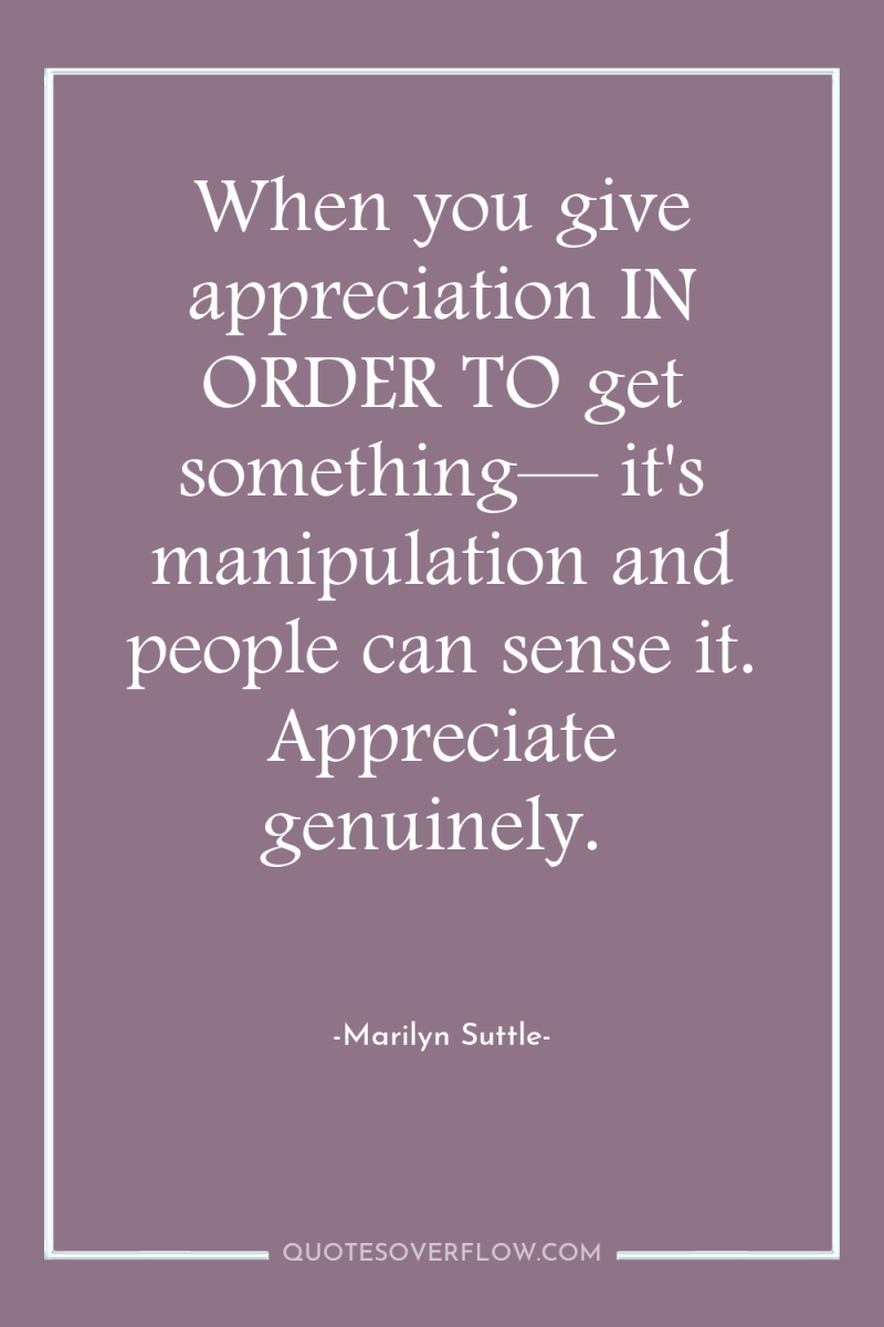 When you give appreciation IN ORDER TO get something— it's...