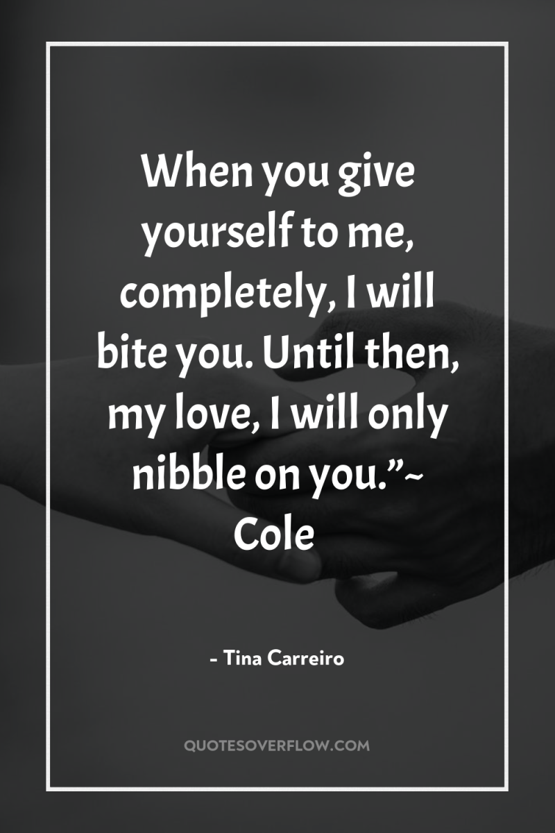 When you give yourself to me, completely, I will bite...