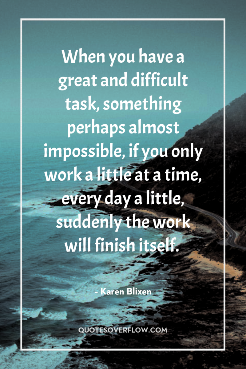 When you have a great and difficult task, something perhaps...