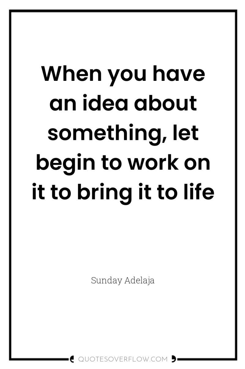 When you have an idea about something, let begin to...