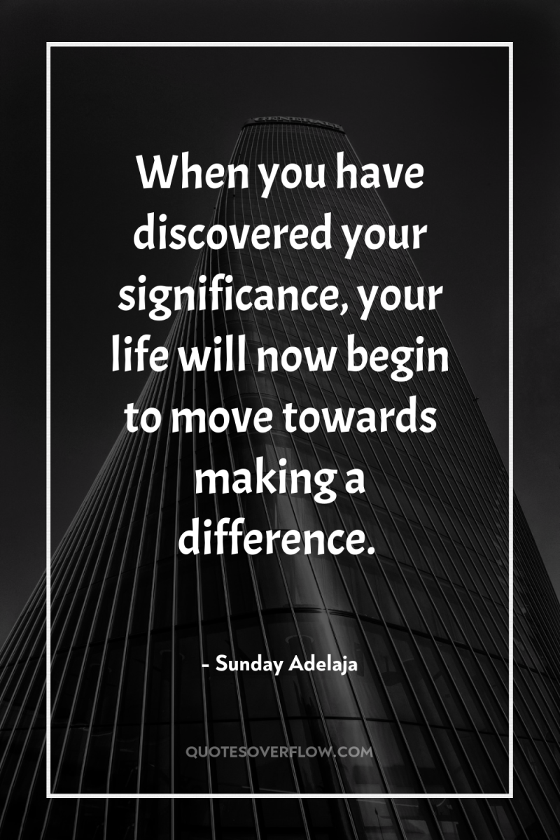 When you have discovered your significance, your life will now...