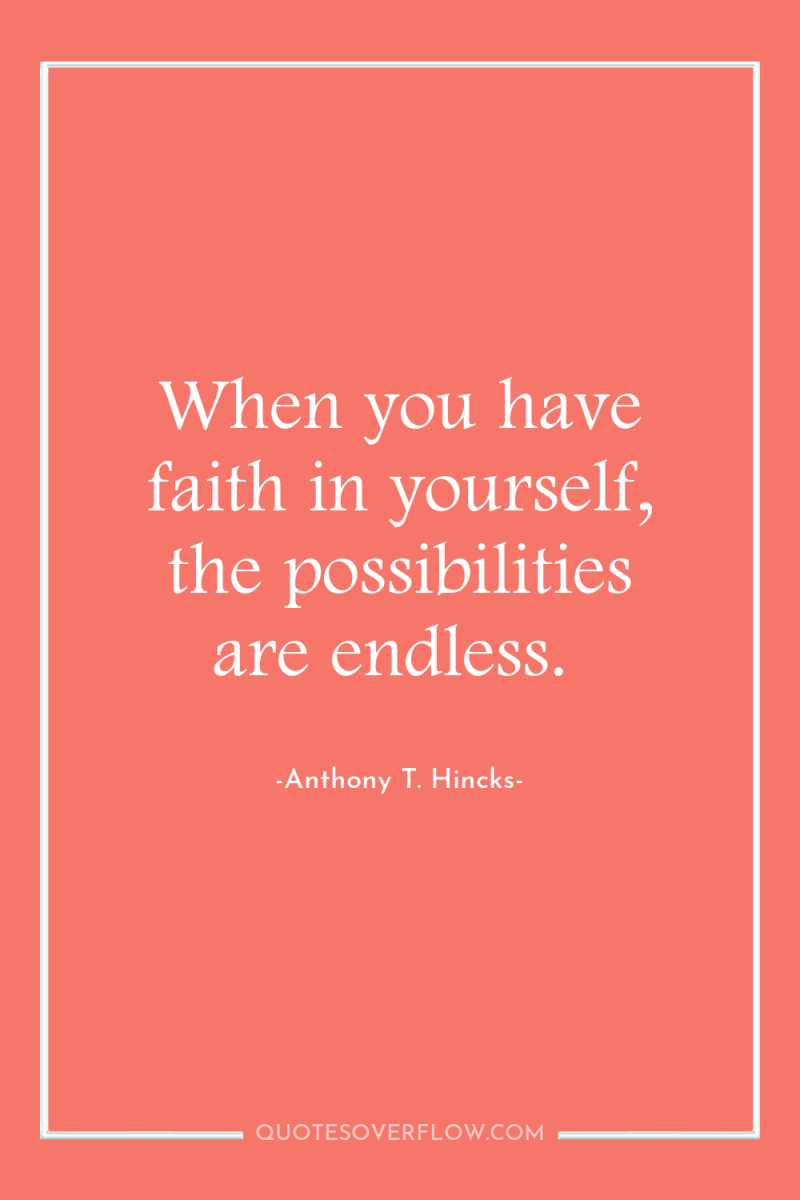 When you have faith in yourself, the possibilities are endless. 