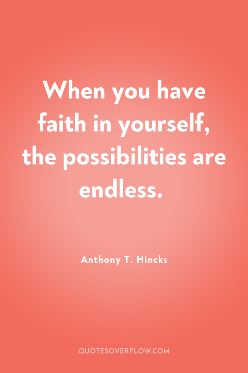 When you have faith in yourself, the possibilities are endless. 