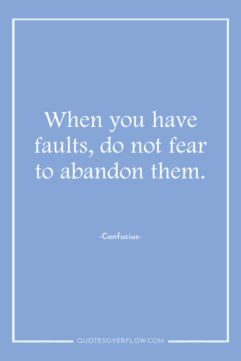 When you have faults, do not fear to abandon them. 