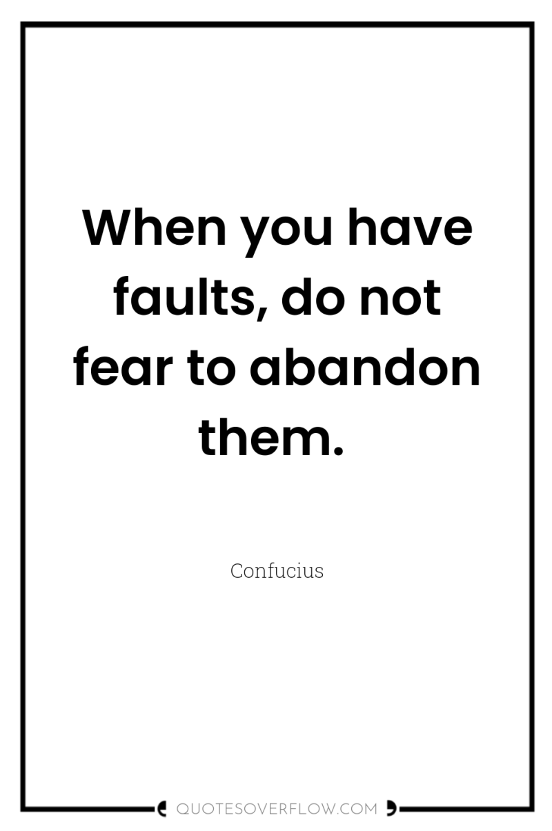 When you have faults, do not fear to abandon them. 