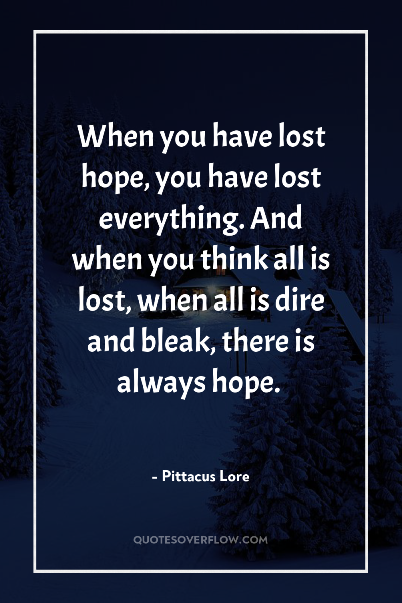 When you have lost hope, you have lost everything. And...