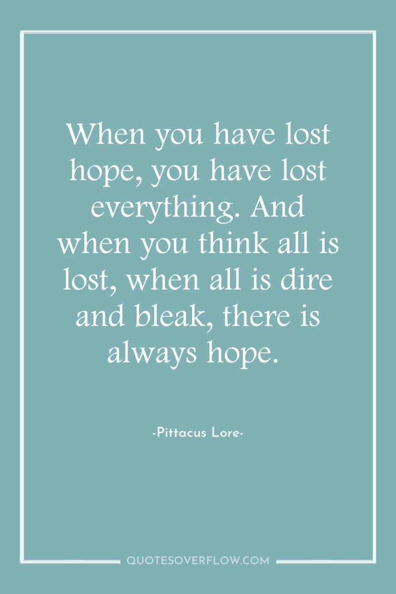 When you have lost hope, you have lost everything. And...