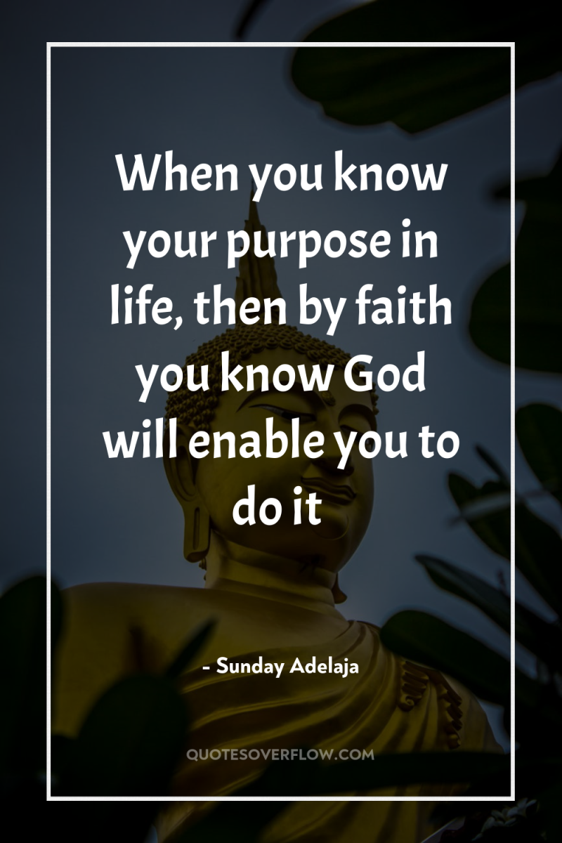 When you know your purpose in life, then by faith...
