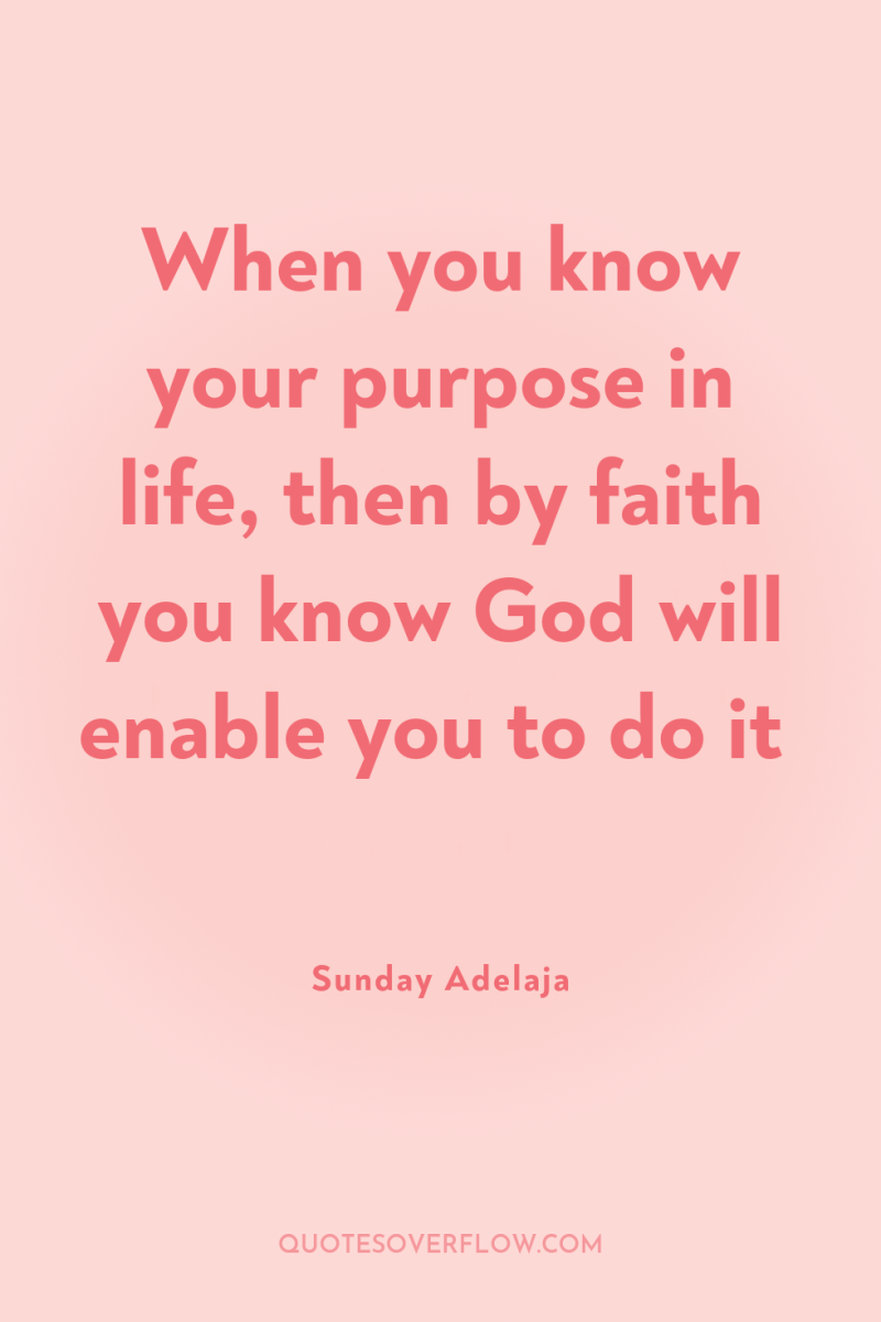 When you know your purpose in life, then by faith...