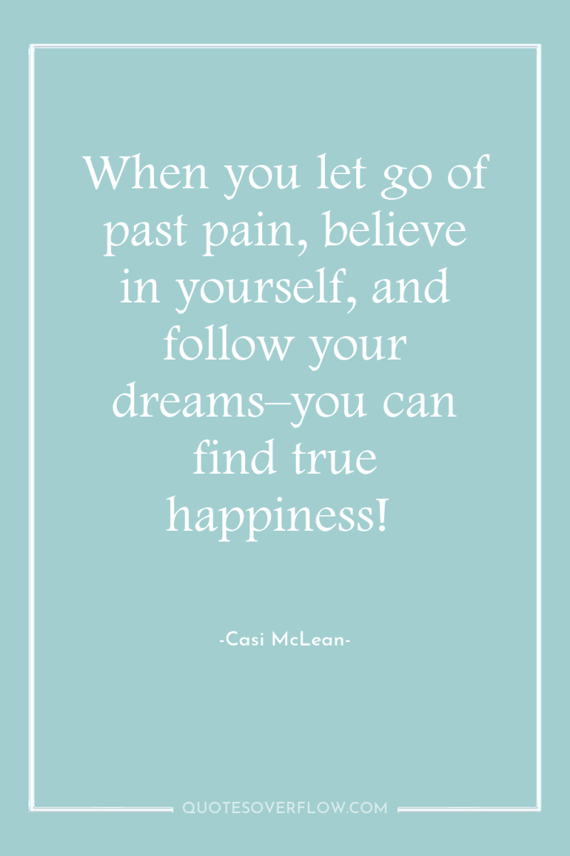 When you let go of past pain, believe in yourself,...