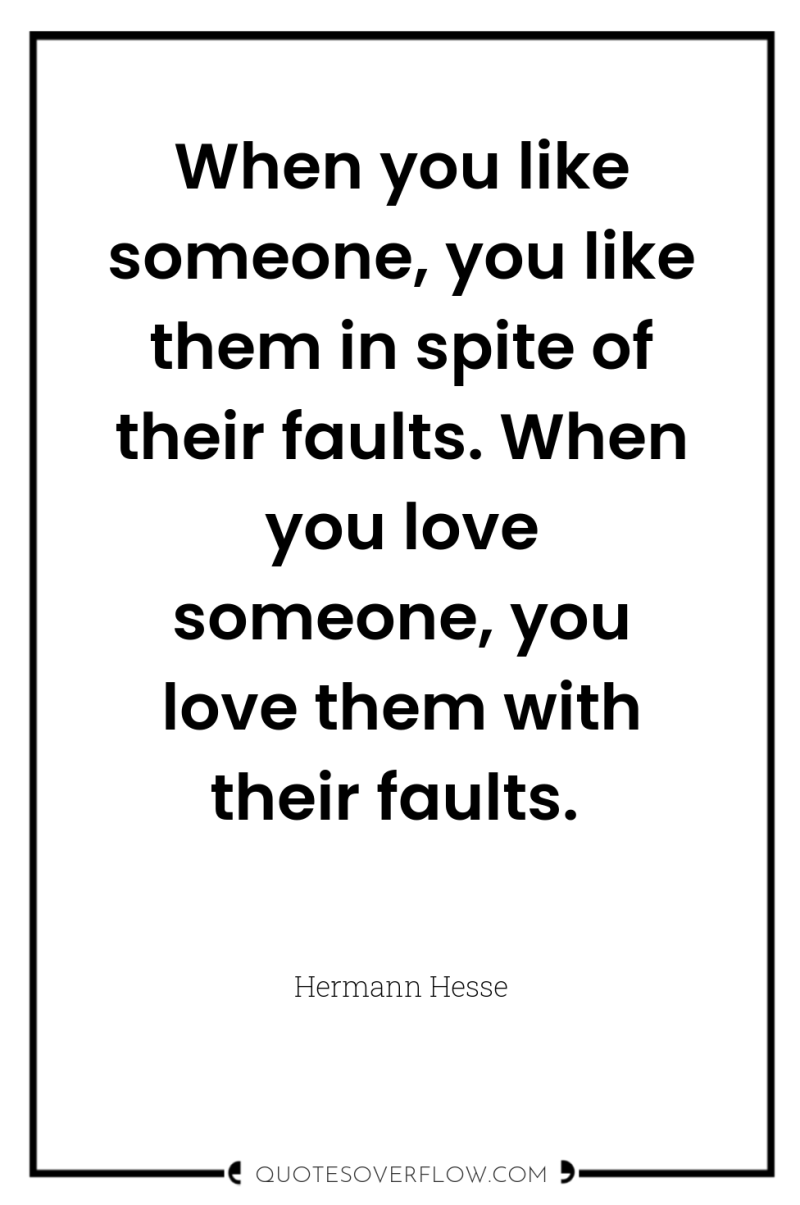 When you like someone, you like them in spite of...