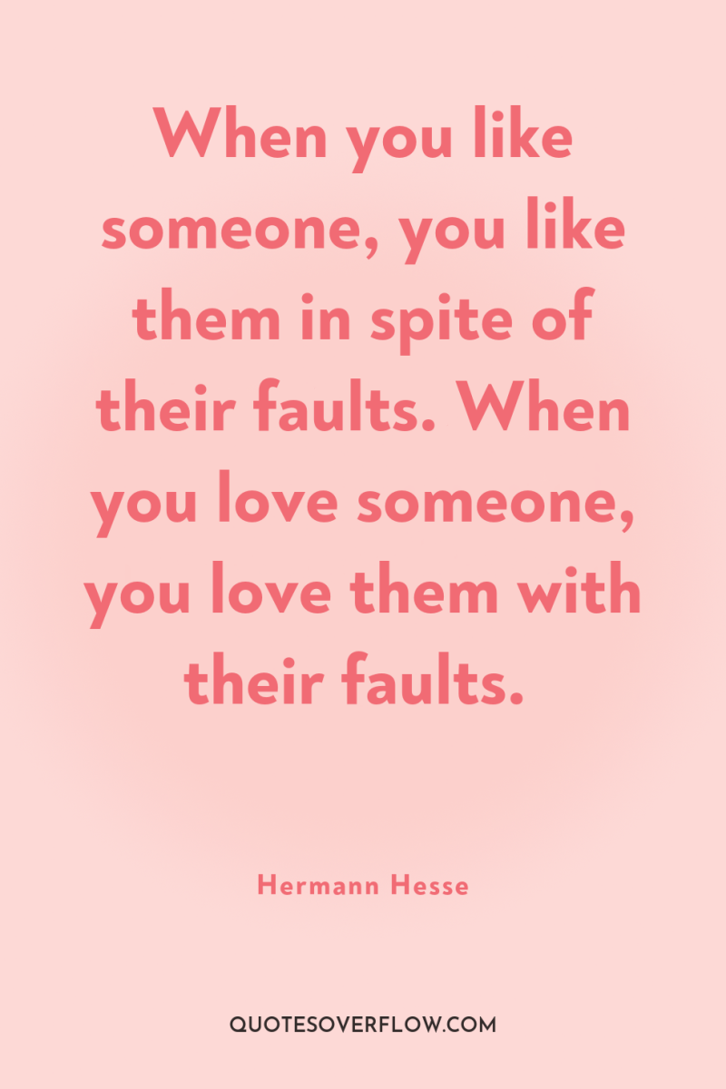 When you like someone, you like them in spite of...