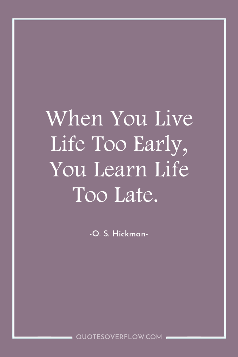 When You Live Life Too Early, You Learn Life Too...