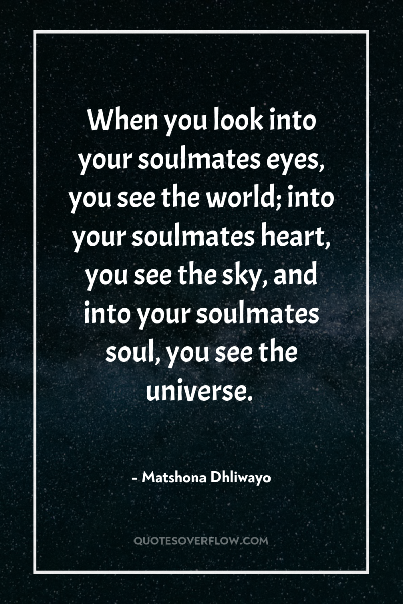 When you look into your soulmates eyes, you see the...