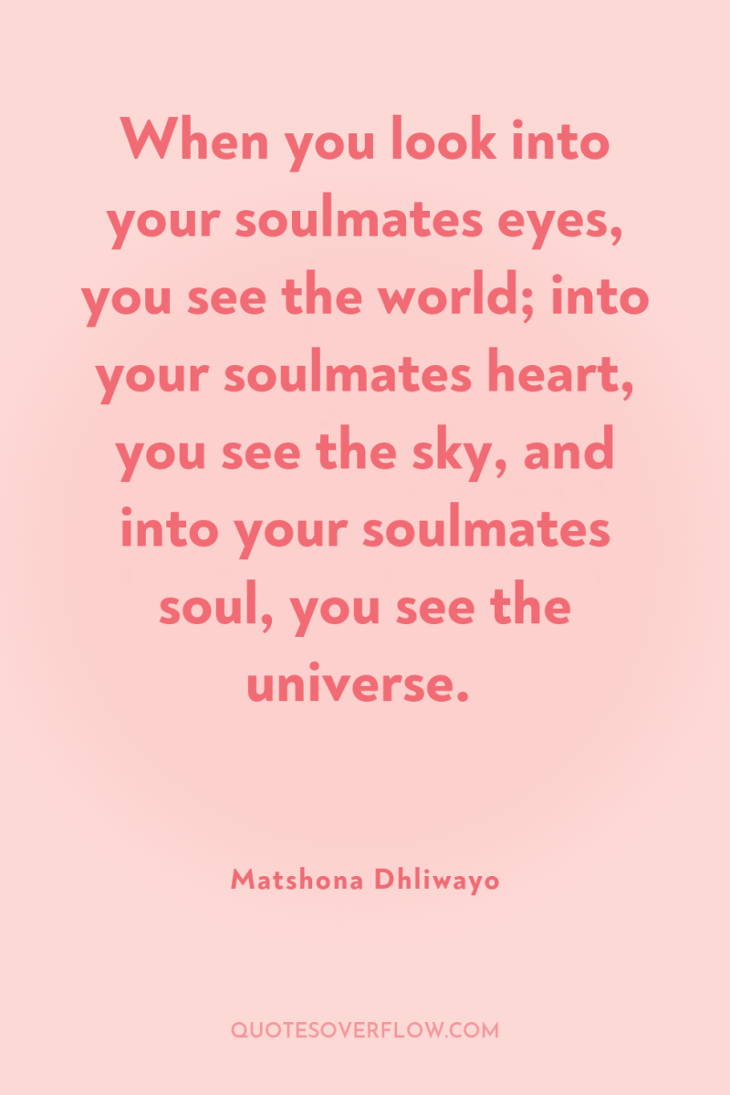 When you look into your soulmates eyes, you see the...