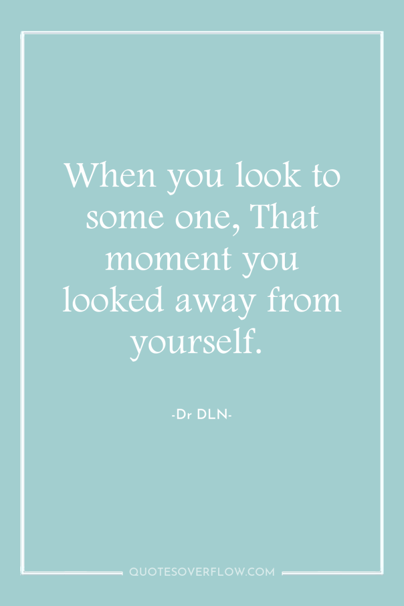 When you look to some one, That moment you looked...