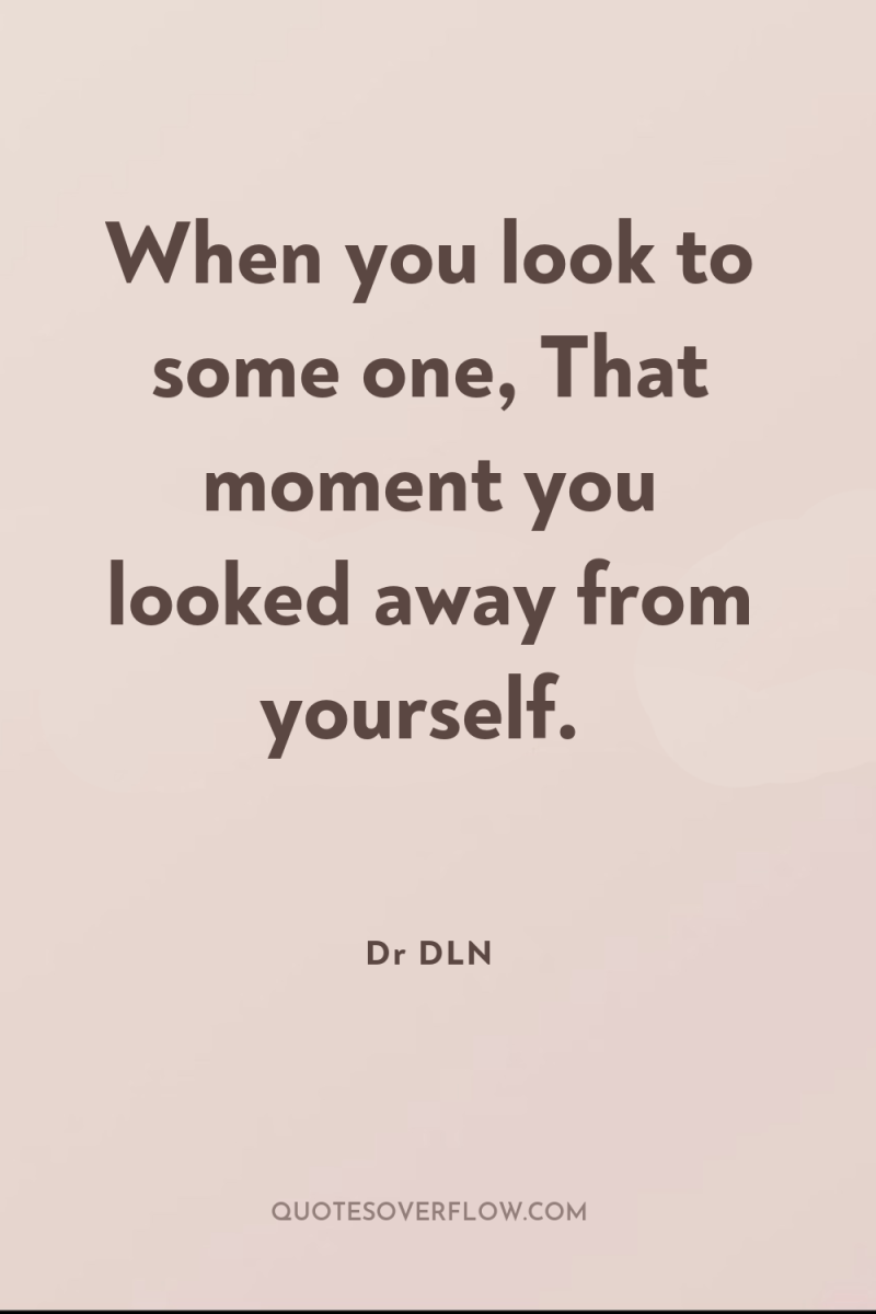 When you look to some one, That moment you looked...