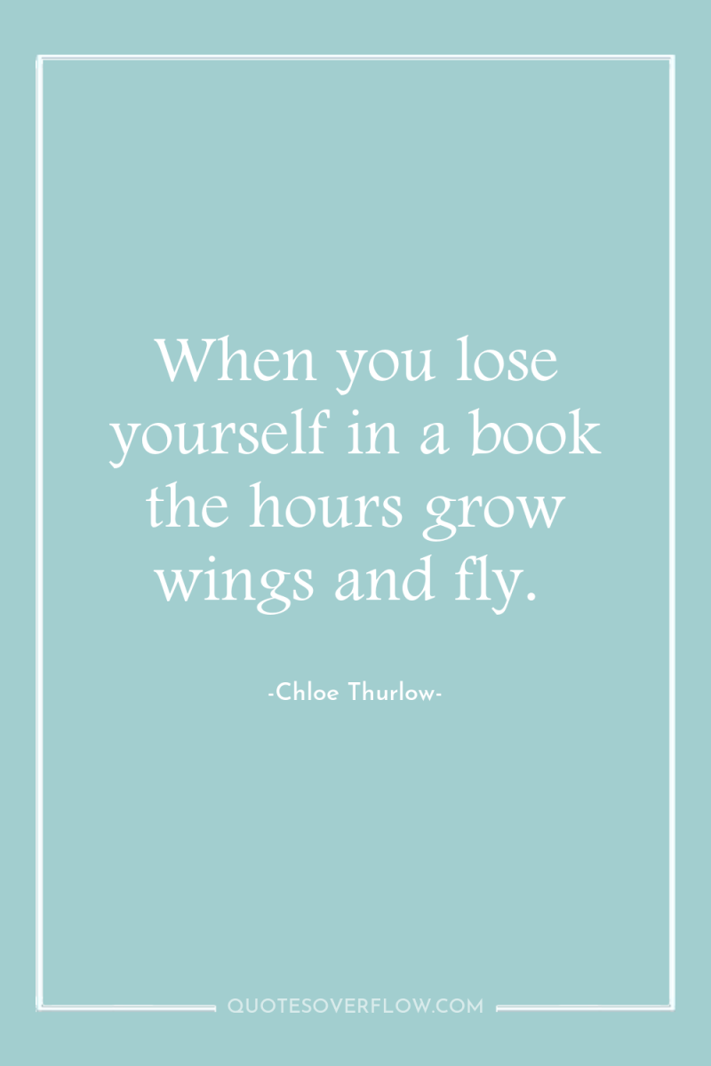 When you lose yourself in a book the hours grow...