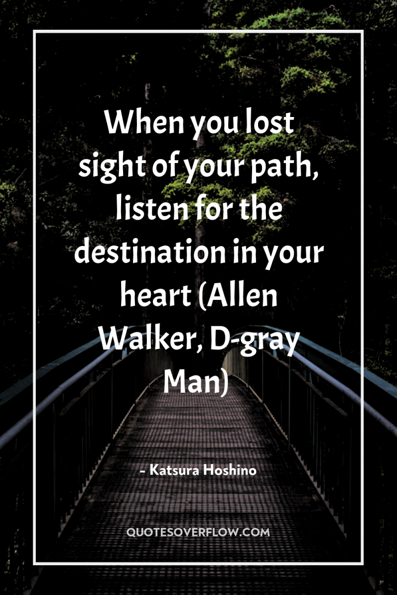When you lost sight of your path, listen for the...