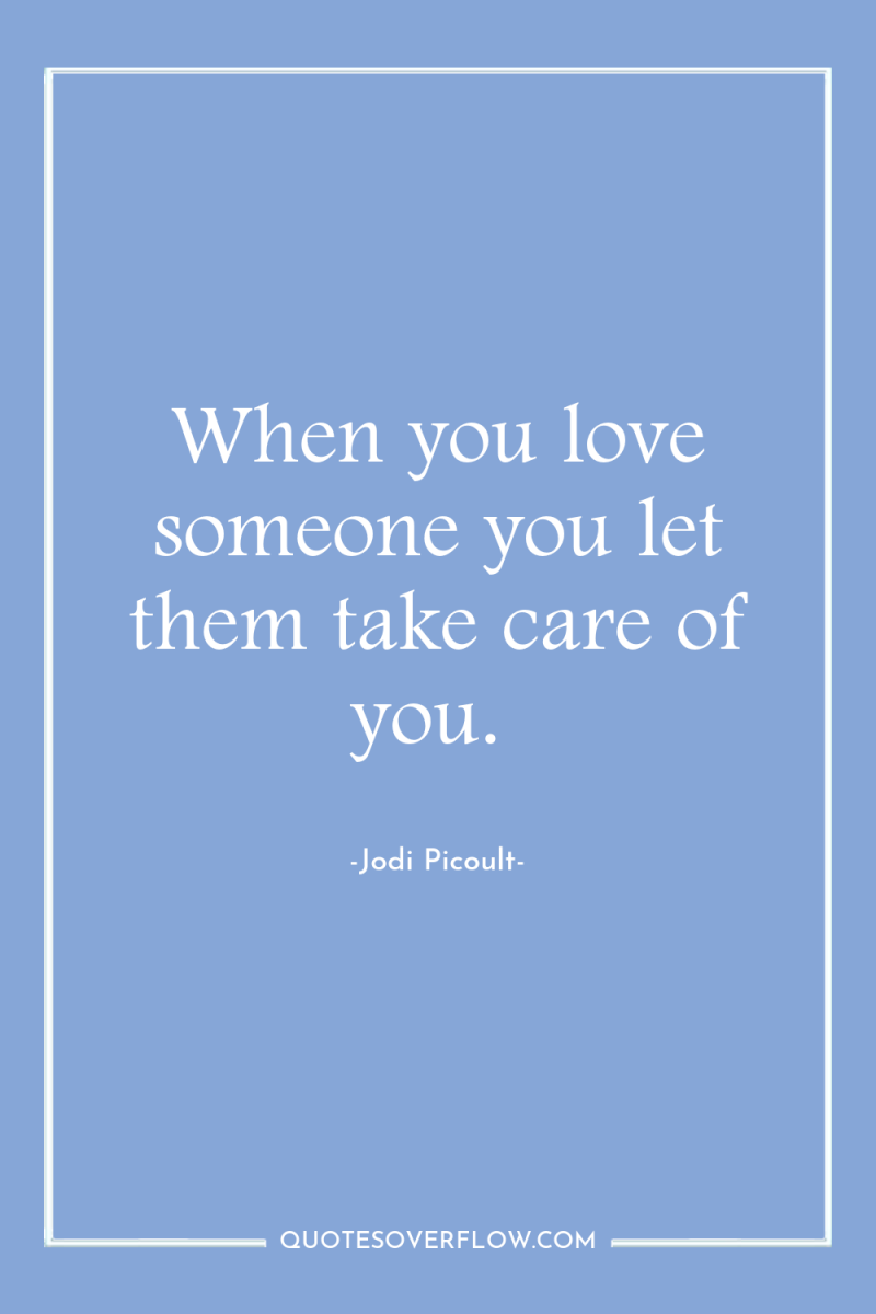 When you love someone you let them take care of...