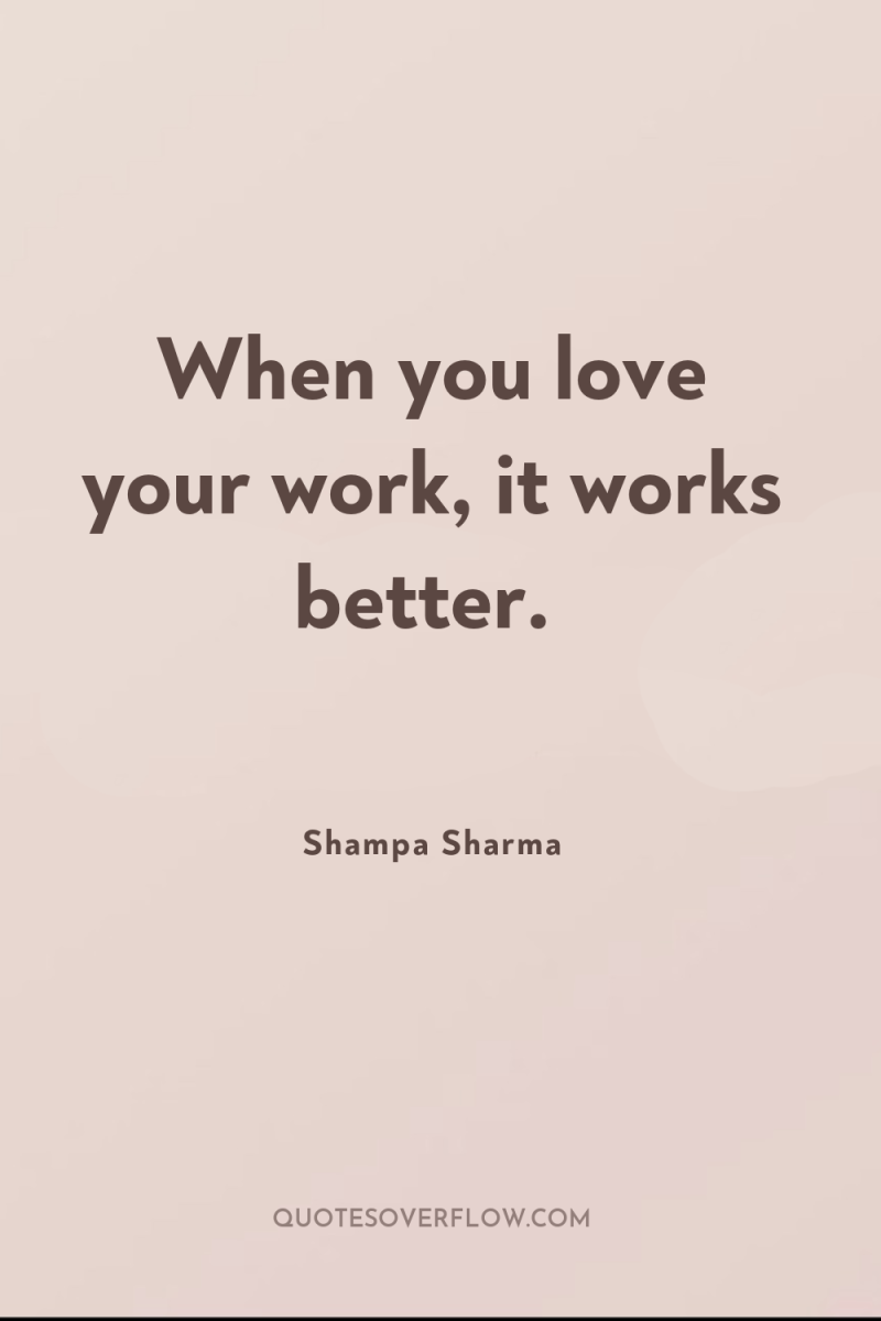 When you love your work, it works better. 