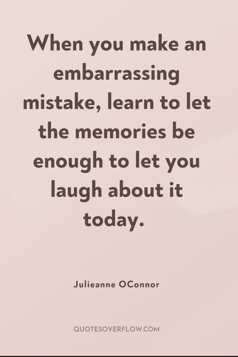When you make an embarrassing mistake, learn to let the...