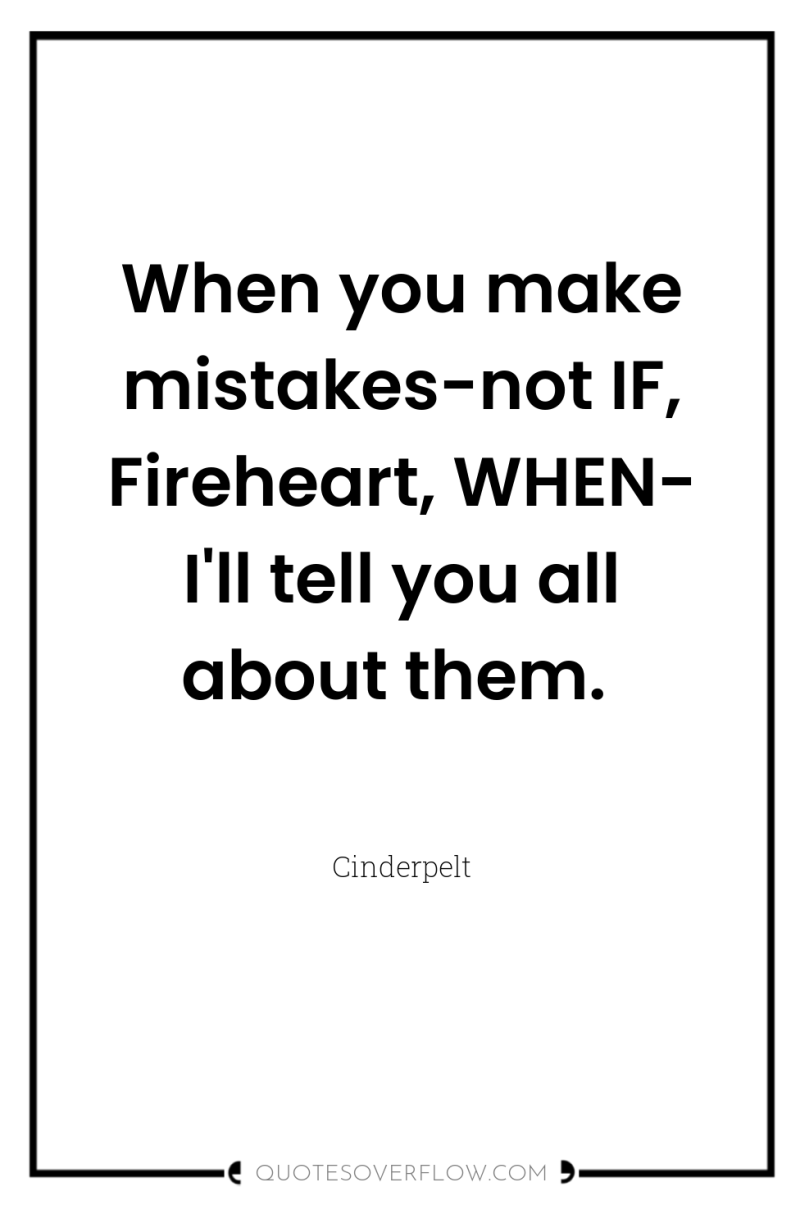 When you make mistakes-not IF, Fireheart, WHEN- I'll tell you...