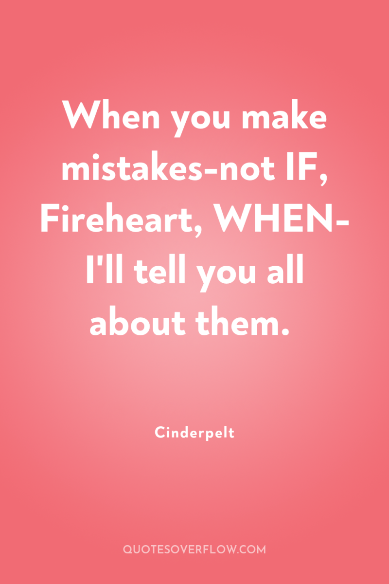 When you make mistakes-not IF, Fireheart, WHEN- I'll tell you...